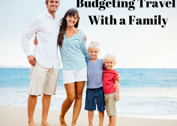 5 Tips For Budgeting Travel With a Family. Must Do Visitor Guides.
