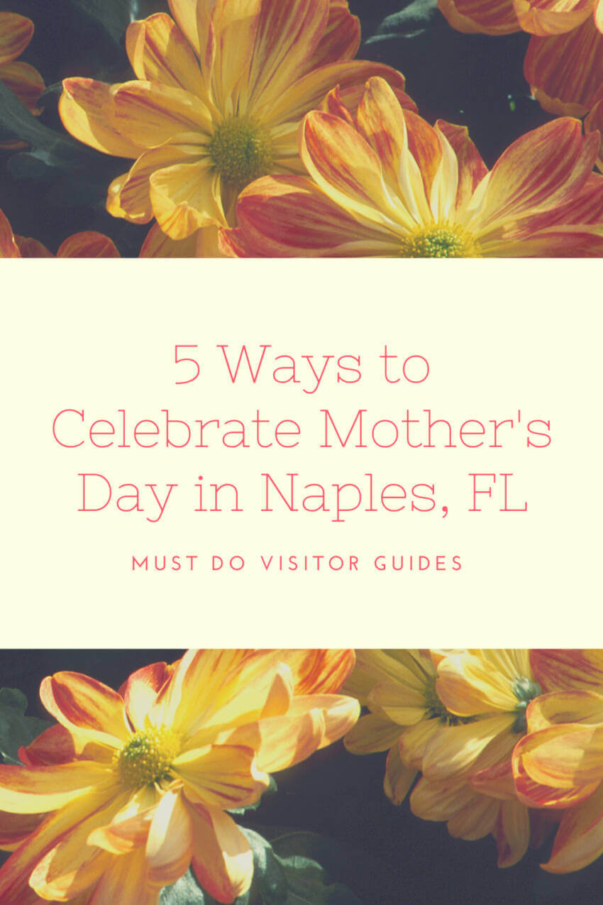 5 Ways to Celebrate Mother's Day in Naples, FL. Check out this list of five memorable ways to make mom feel special. Must Do Visitor Guides. 